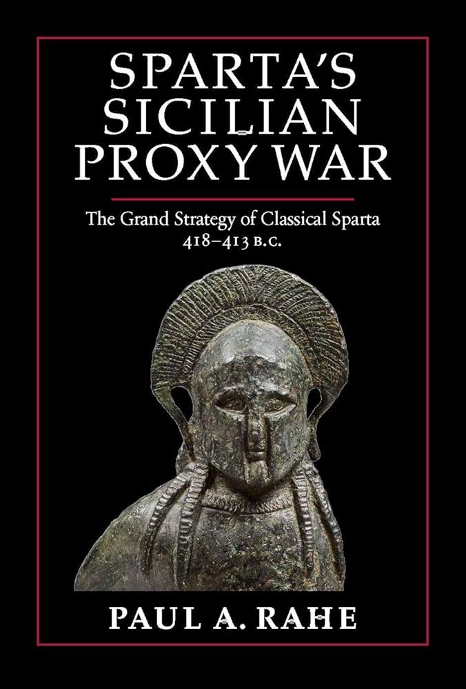 Sparta's Sicilian Proxy War: The Grand Strategy of Classical Sparta 418-413 B.C.