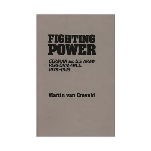 Fighting Power: German and U.S. Army Performance, 1939-1945